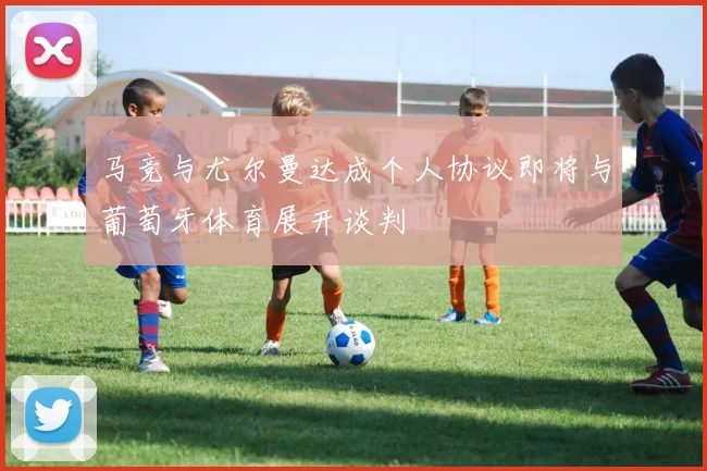 马竞与尤尔曼达成个人协议即将与葡萄牙体育展开谈判